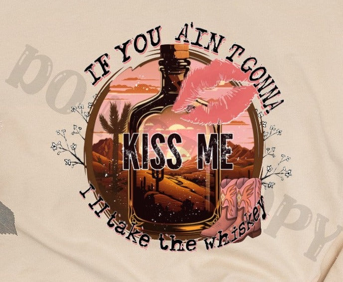 If you ain't gonna kiss me I'll take the whiskey, Western Boots, Cowboy Hat DTF Transfer